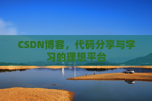 CSDN博客,代码分享与学习的理想平台